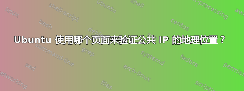 Ubuntu 使用哪个页面来验证公共 IP 的地理位置？