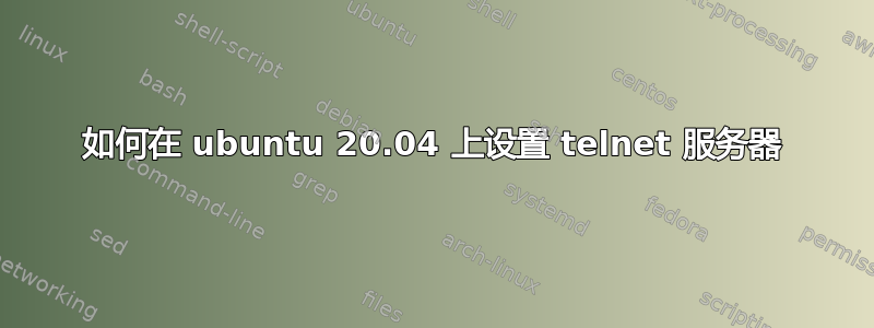 如何在 ubuntu 20.04 上设置 telnet 服务器