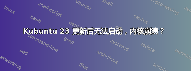 Kubuntu 23 更新后无法启动，内核崩溃？