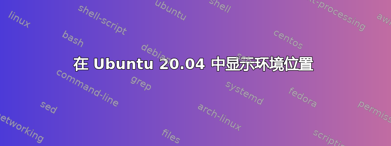 在 Ubuntu 20.04 中显示环境位置