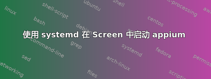 使用 systemd 在 Screen 中启动 appium