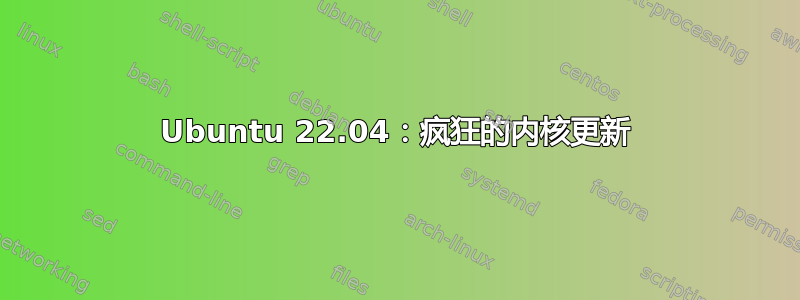 Ubuntu 22.04：疯狂的内核更新