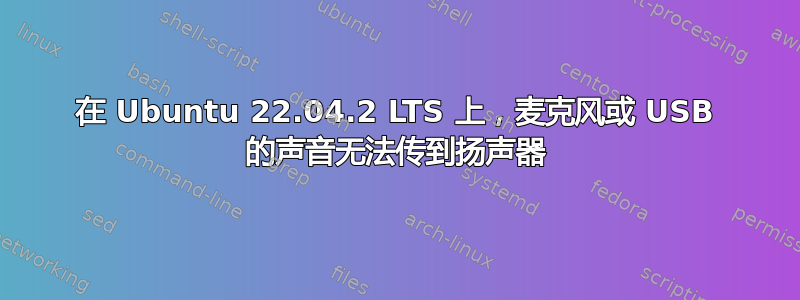 在 Ubuntu 22.04.2 LTS 上，麦克风或 USB 的声音无法传到扬声器