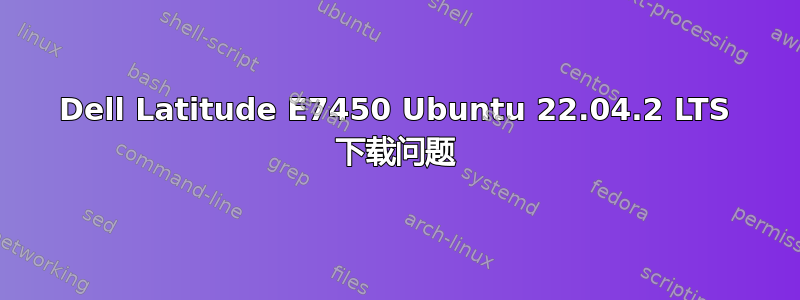 Dell Latitude E7450 Ubuntu 22.04.2 LTS 下载问题