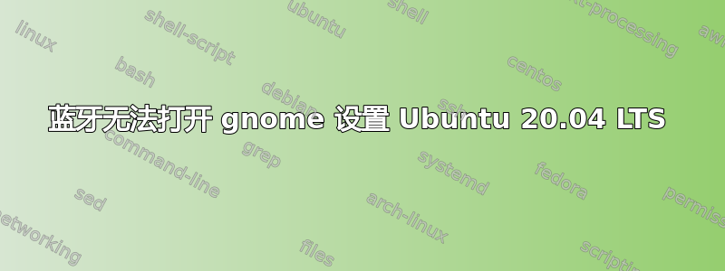 蓝牙无法打开 gnome 设置 Ubuntu 20.04 LTS