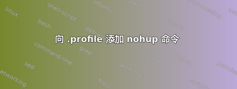 向 .profile 添加 nohup 命令