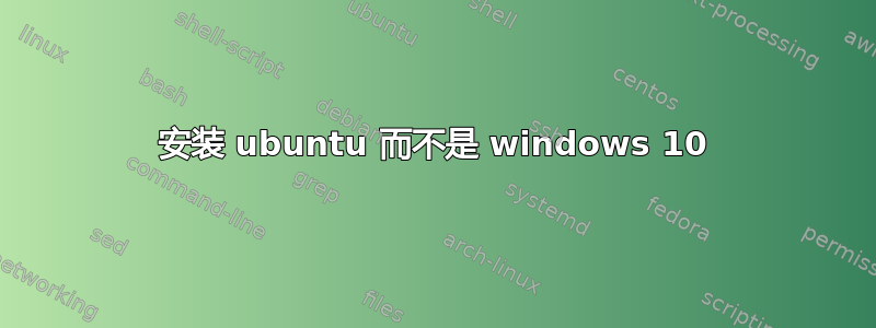 安装 ubuntu 而不是 windows 10