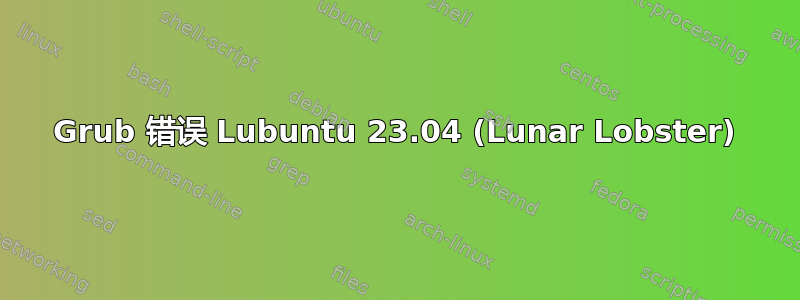 Grub 错误 Lubuntu 23.04 (Lunar Lobster)