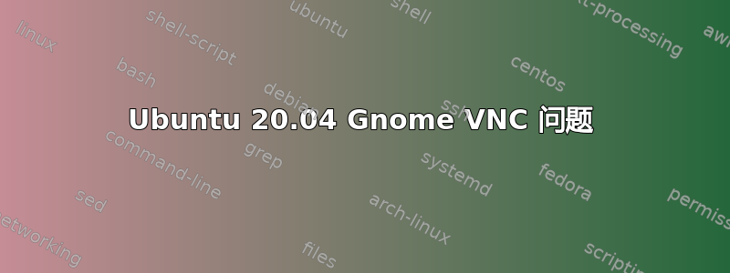 Ubuntu 20.04 Gnome VNC 问题