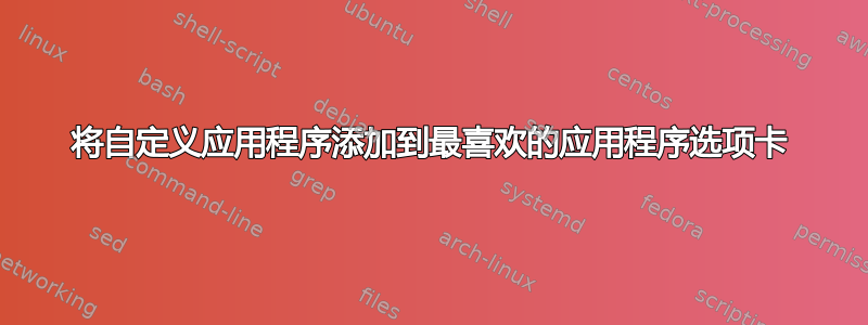 将自定义应用程序添加到最喜欢的应用程序选项卡