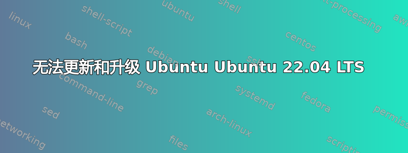 无法更新和升级 Ubuntu Ubuntu 22.04 LTS 