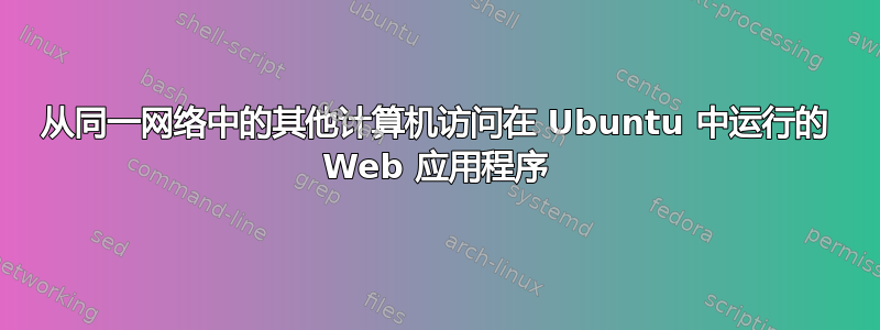 从同一网络中的其他计算机访问在 Ubuntu 中运行的 Web 应用程序