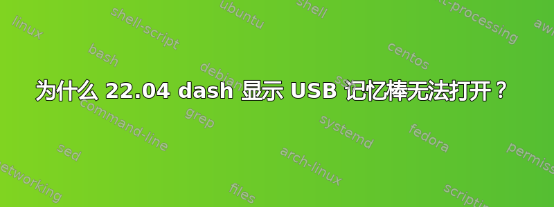 为什么 22.04 dash 显示 USB 记忆棒无法打开？