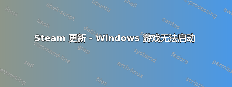 Steam 更新 - Windows 游戏无法启动