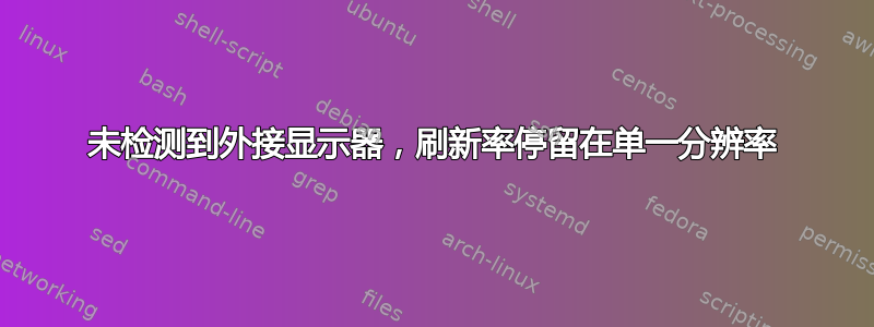 未检测到外接显示器，刷新率停留在单一分辨率