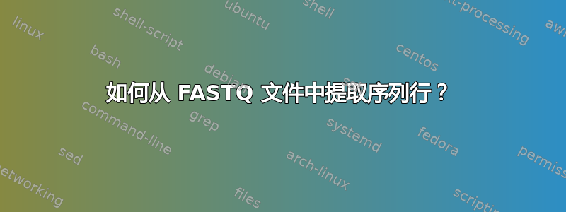 如何从 FASTQ 文件中提取序列行？