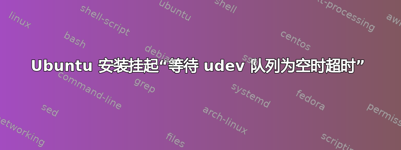 Ubuntu 安装挂起“等待 udev 队列为空时超时”