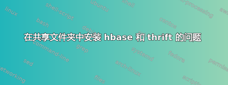 在共享文件夹中安装 hbase 和 thrift 的问题