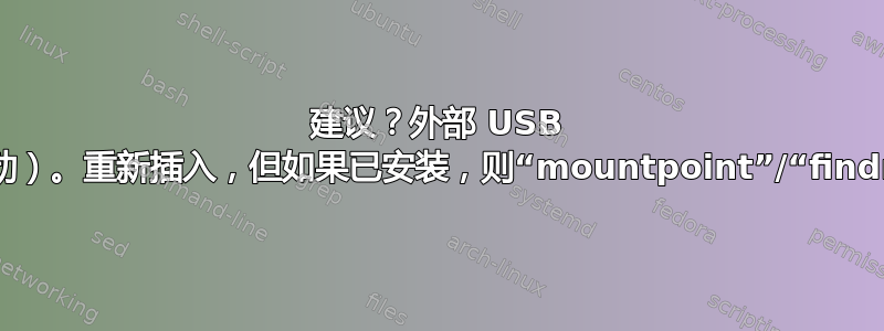 建议？外部 USB 硬盘意外拔出（当时无活动）。重新插入，但如果已安装，则“mountpoint”/“findmnt”/“lsblk”不一致？