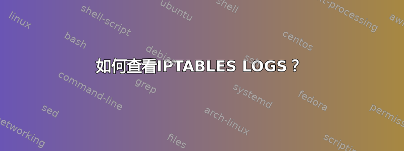 如何查看IPTABLES LOGS？