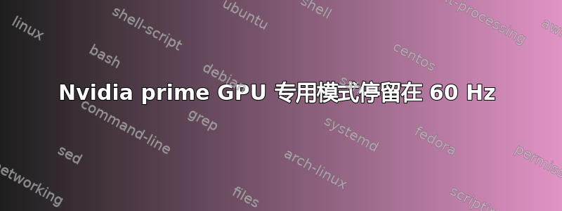 Nvidia prime GPU 专用模式停留在 60 Hz