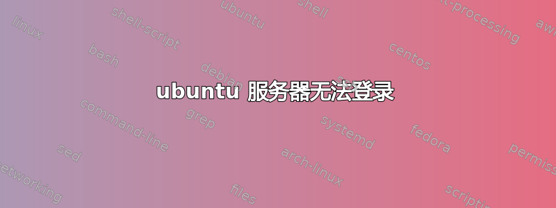 ubuntu 服务器无法登录