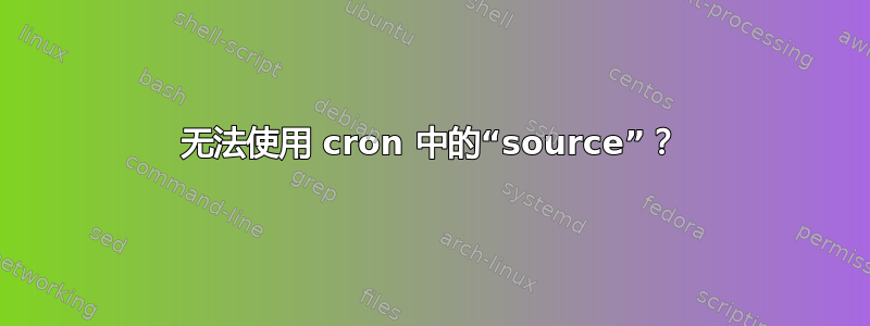 无法使用 cron 中的“source”？