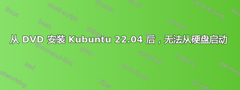 从 DVD 安装 Kubuntu 22.04 后，无法从硬盘启动