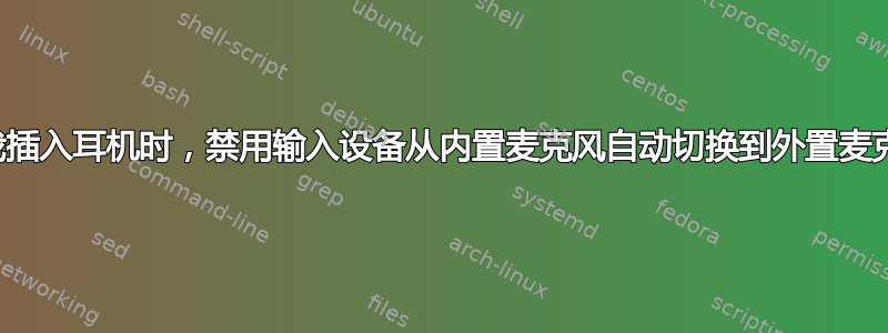 当我插入耳机时，禁用输入设备从内置麦克风自动切换到外置麦克风