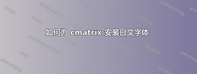 如何为 cmatrix 安装日文字体