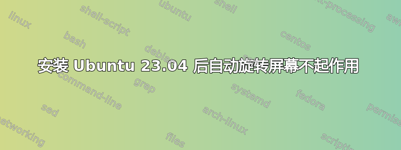 安装 Ubuntu 23.04 后自动旋转屏幕不起作用