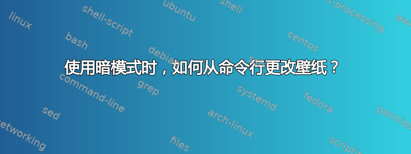 使用暗模式时，如何从命令行更改壁纸？