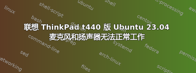 联想 ThinkPad t440 版 Ubuntu 23.04 麦克风和扬声器无法正常工作