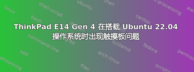 ThinkPad E14 Gen 4 在搭载 Ubuntu 22.04 操作系统时出现触摸板问题