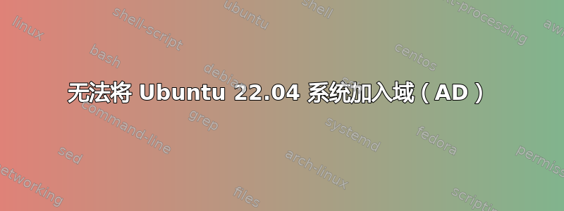 无法将 Ubuntu 22.04 系统加入域（AD）