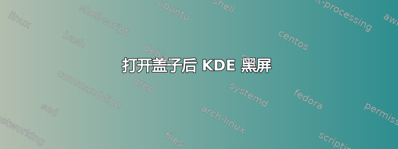 打开盖子后 KDE 黑屏