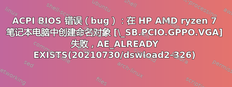 ACPI BIOS 错误（bug）：在 HP AMD ryzen 7 笔记本电脑中创建命名对象 [\_SB.PCIO.GPPO.VGA] 失败，AE_ALREADY EXISTS(20210730/dswload2-326)