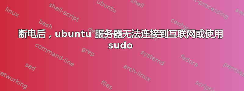 断电后，ubuntu 服务器无法连接到互联网或使用 sudo