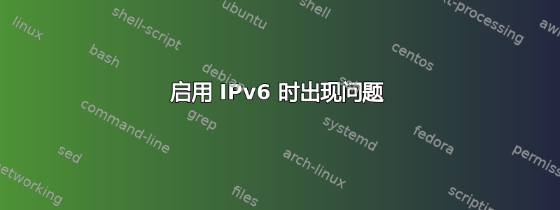 启用 IPv6 时出现问题