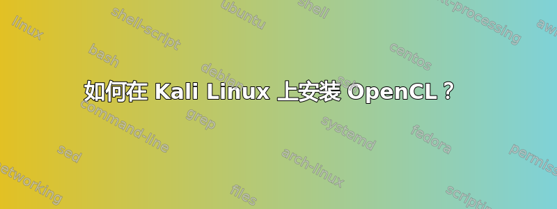 如何在 Kali Linux 上安装 OpenCL？ 