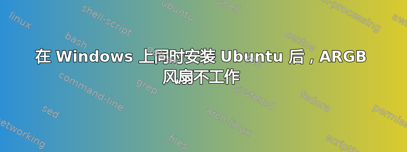 在 Windows 上同时安装 Ubuntu 后，ARGB 风扇不工作