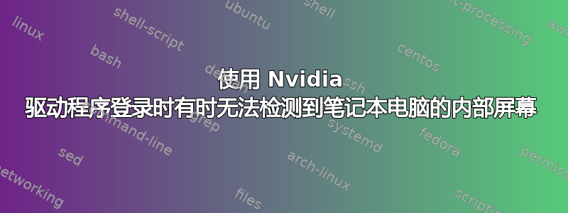 使用 Nvidia 驱动程序登录时有时无法检测到笔记本电脑的内部屏幕