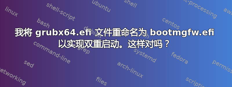 我将 grubx64.efi 文件重命名为 bootmgfw.efi 以实现双重启动。这样对吗？