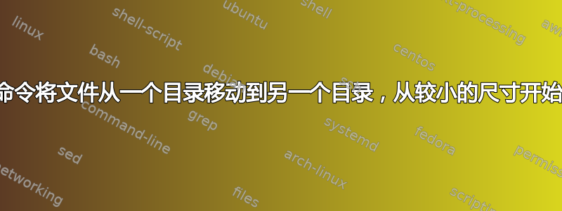 我可以使用什么命令将文件从一个目录移动到另一个目录，从较小的尺寸开始到较大的尺寸？