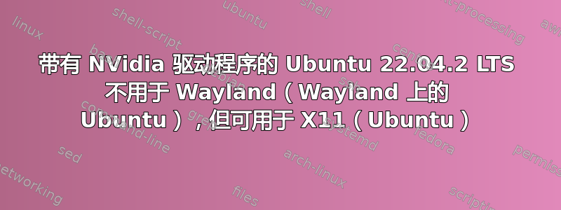 带有 NVidia 驱动程序的 Ubuntu 22.04.2 LTS 不用于 Wayland（Wayland 上的 Ubuntu），但可用于 X11（Ubuntu）