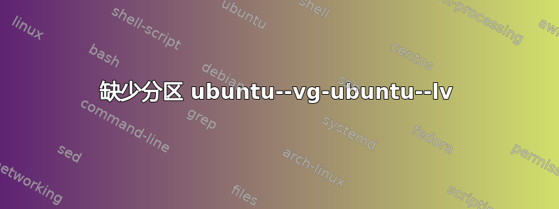 缺少分区 ubuntu--vg-ubuntu--lv