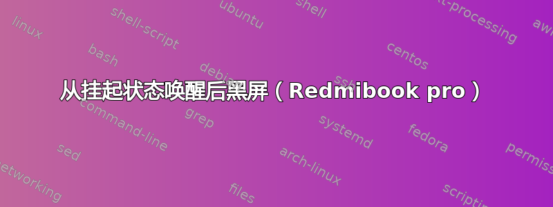 从挂起状态唤醒后黑屏（Redmibook pro）