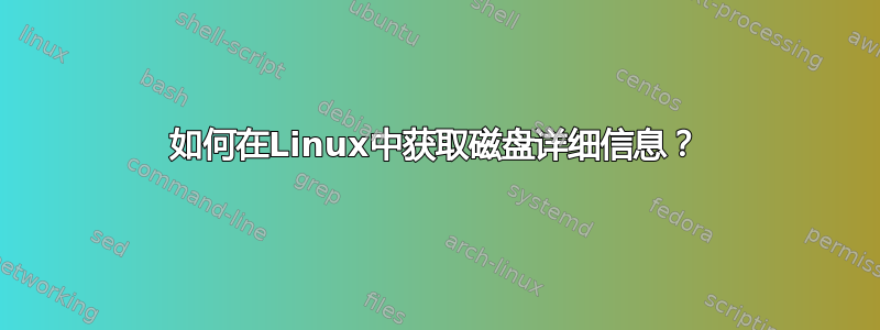 如何在Linux中获取磁盘详细信息？
