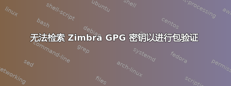 无法检索 Zimbra GPG 密钥以进行包验证