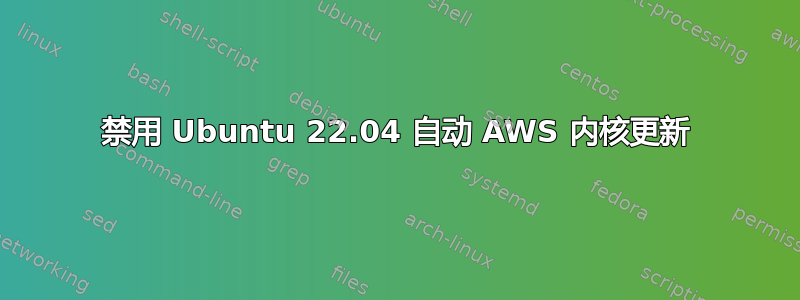 禁用 Ubuntu 22.04 自动 AWS 内核更新